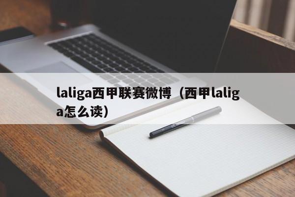 laliga西甲联赛微博（西甲laliga怎么读）