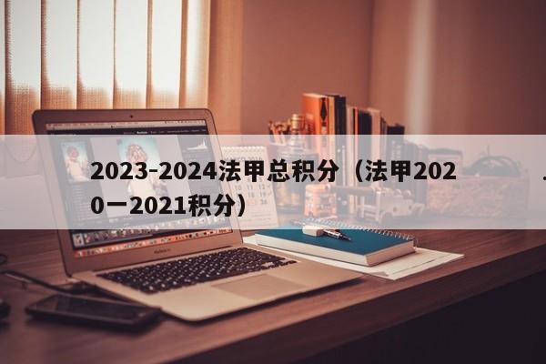2023-2024法甲总积分（法甲2020一2021积分）