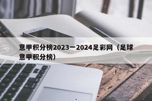 意甲积分榜2023一2024足彩网（足球意甲积分榜）
