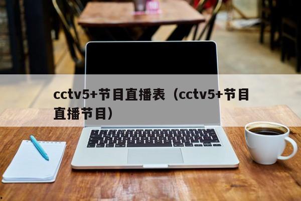 cctv5+节目直播表（cctv5+节目直播节目）