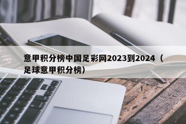 意甲积分榜中国足彩网2023到2024（足球意甲积分榜）