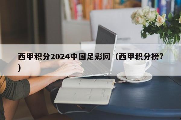 西甲积分2024中国足彩网（西甲积分榜?）